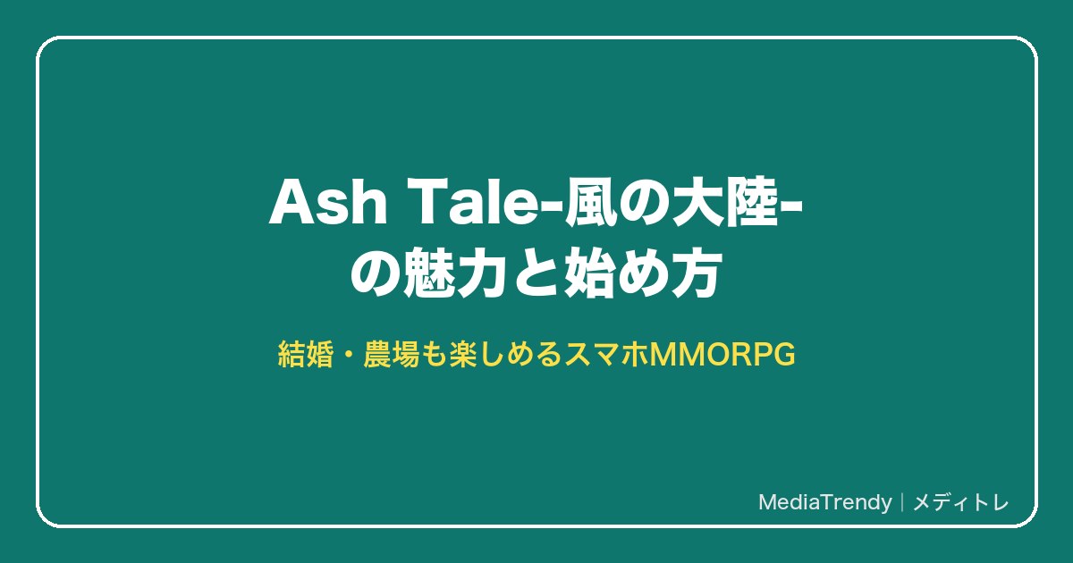 Ash Tale-風の大陸-の魅力と始め方