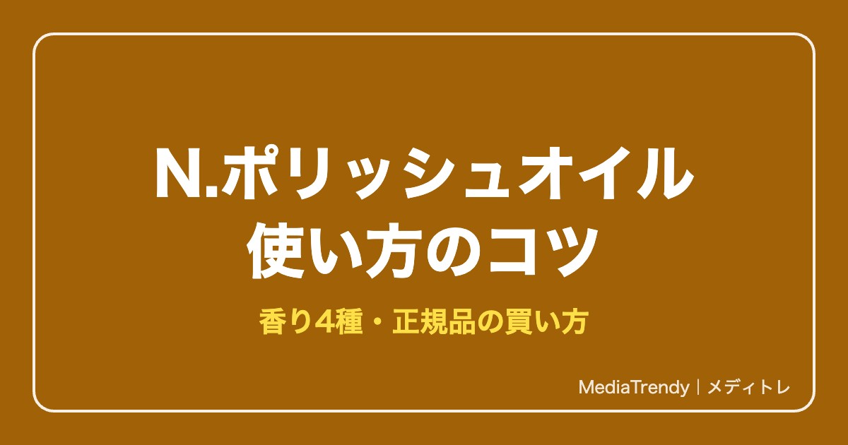 【2026年】N.ポリッシュオイルの使い方・口コミ|4種の香りと正規品の買い方