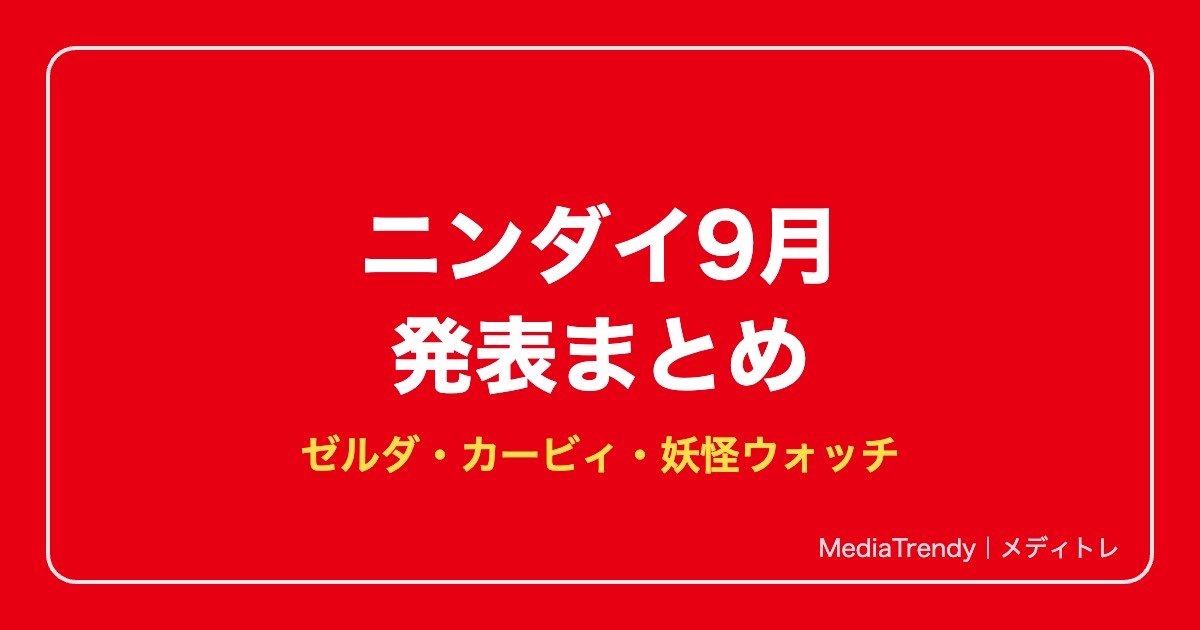 ニンダイ2026年9月まとめ|ゼルダ40周年・カービィ・妖怪ウォッチ2