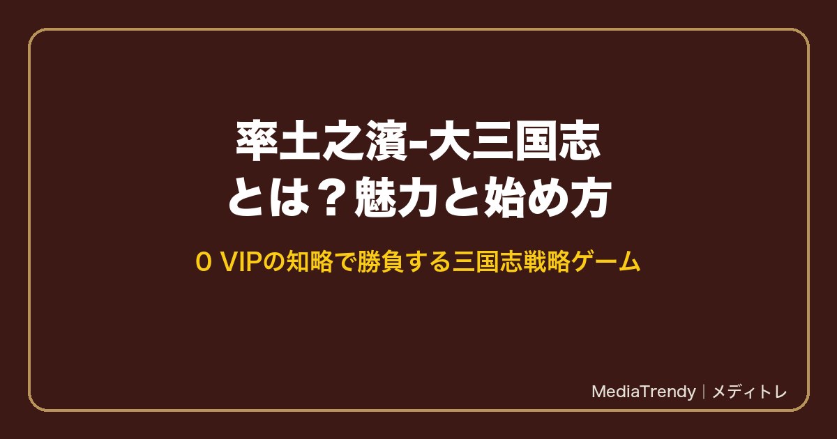 率土之濱-大三国志とは？魅力と始め方