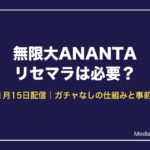 無限大ANANTA リセマラは必要？