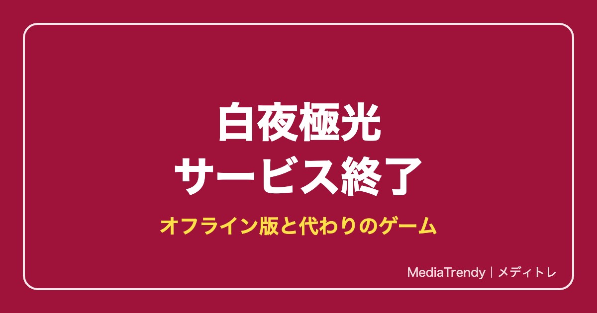 【白夜極光】サービス終了はいつ？オフライン版（特別バージョン）と代わりのゲーム