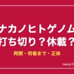 ナカノヒトゲノム打ち切り理由は？休載・再開・最終回ネタバレ【2026年10月】